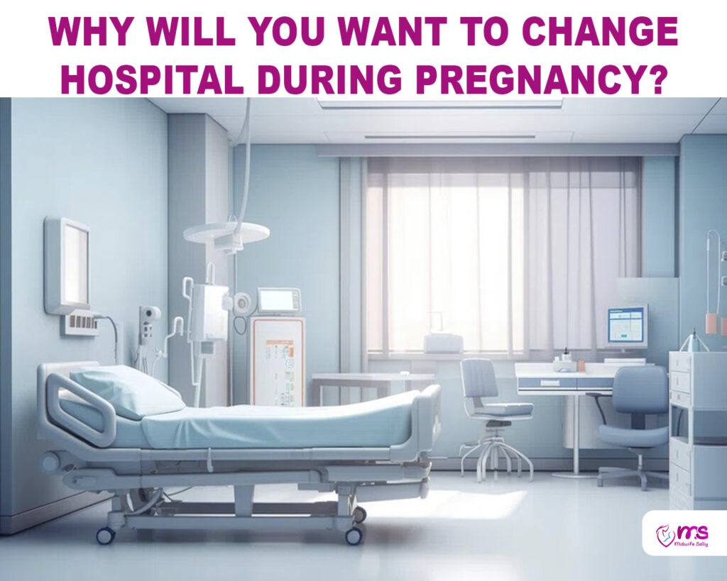 WHY WILL YOU WANT TO CHANGE HOSPITAL DURING PREGNANCY